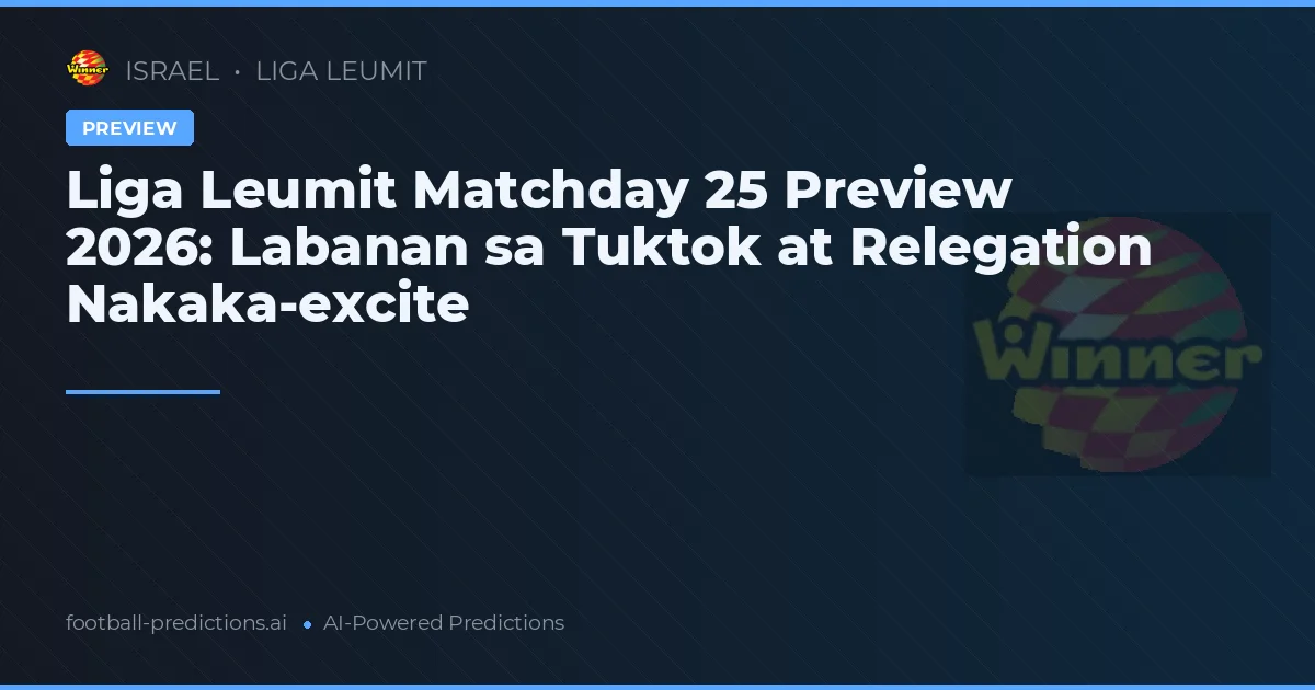Liga Leumit Matchday 25 Preview 2026: Labanan sa Tuktok at Relegation Nakaka-excite