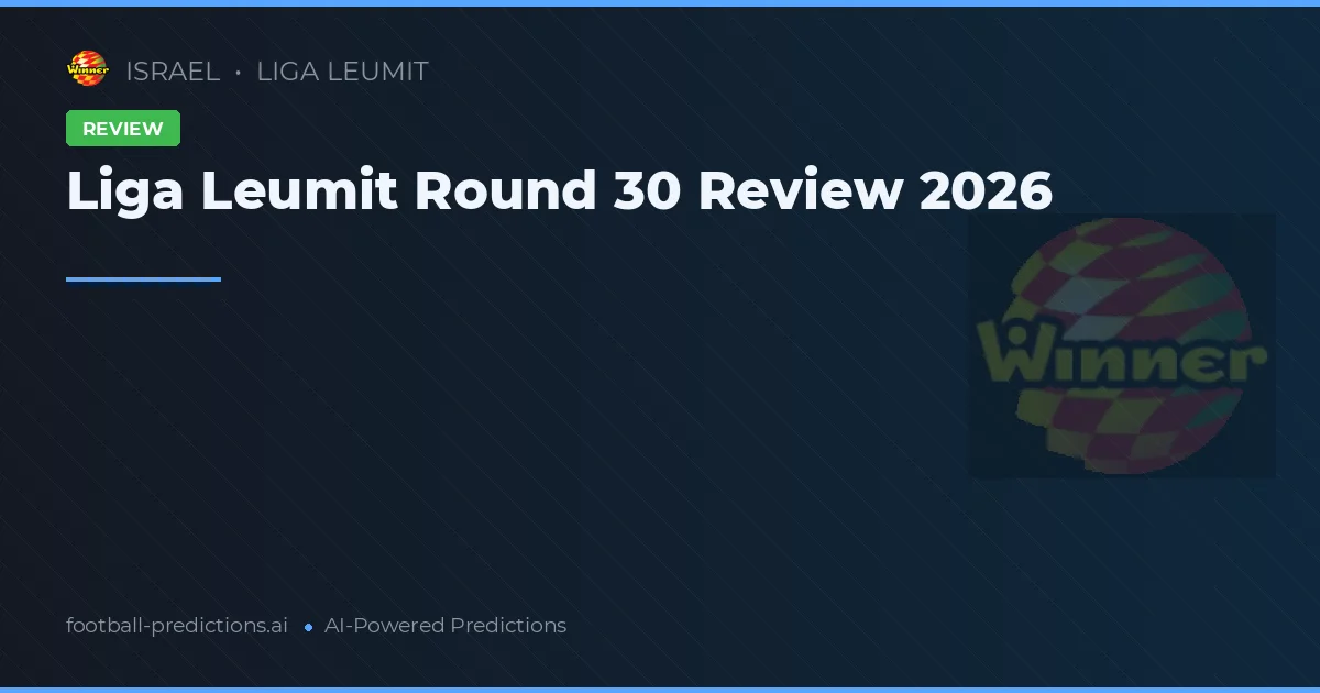 Liga Leumit Round 30 Review 2026