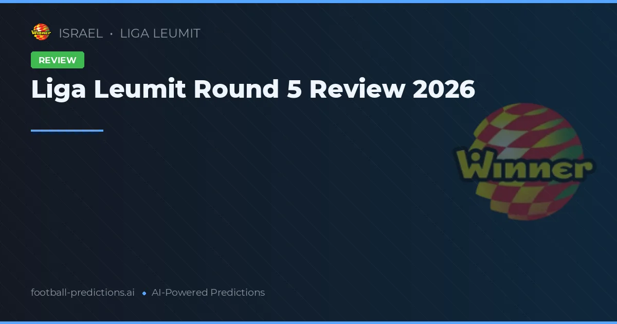 Liga Leumit Round 5 Review 2026