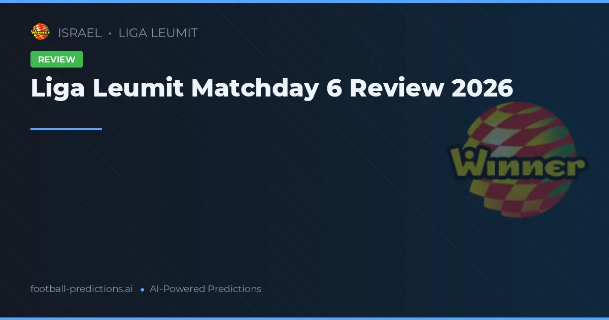 Liga Leumit Matchday 6 Review 2026
