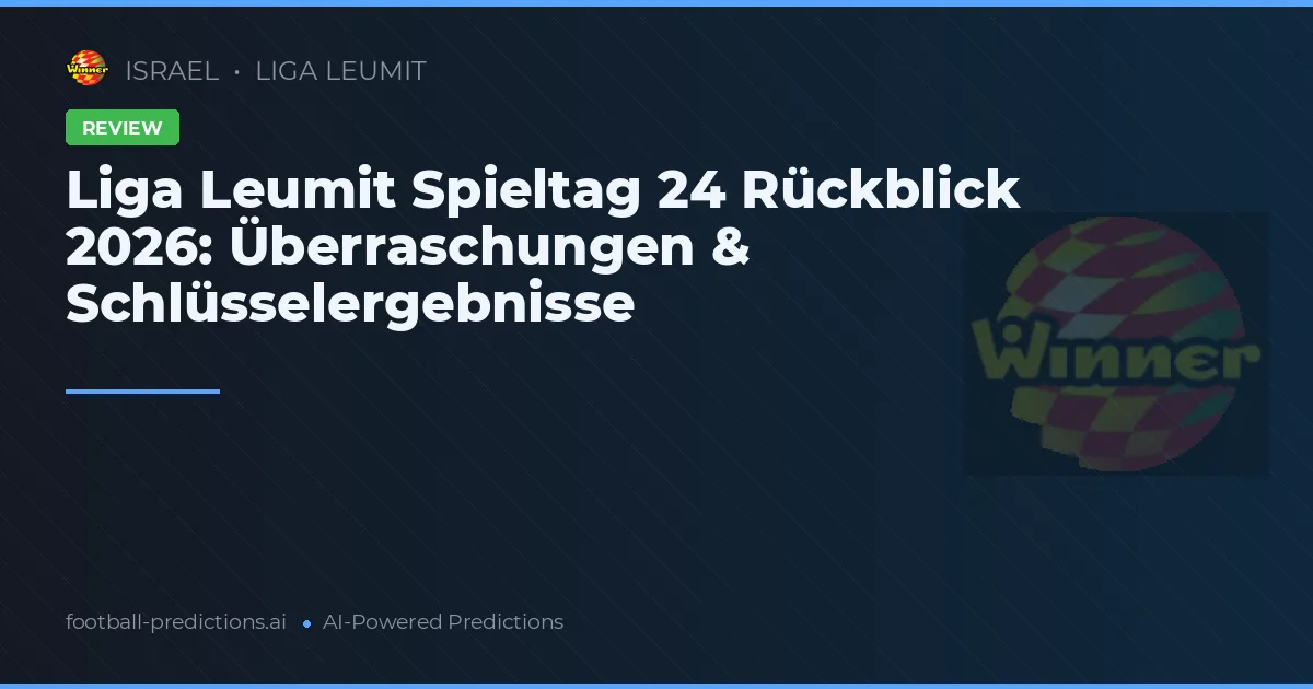 Liga Leumit Spieltag 24 Rückblick 2026: Überraschungen & Schlüsselergebnisse