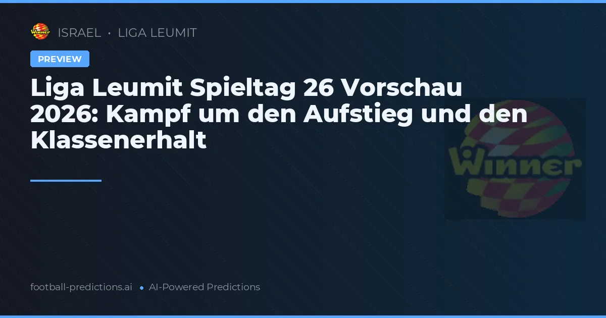 Liga Leumit Spieltag 26 Vorschau 2026: Kampf um den Aufstieg und den Klassenerhalt