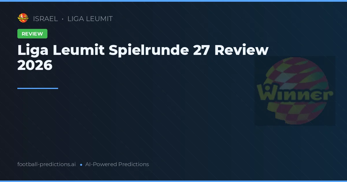 Liga Leumit Spielrunde 27 Review 2026
