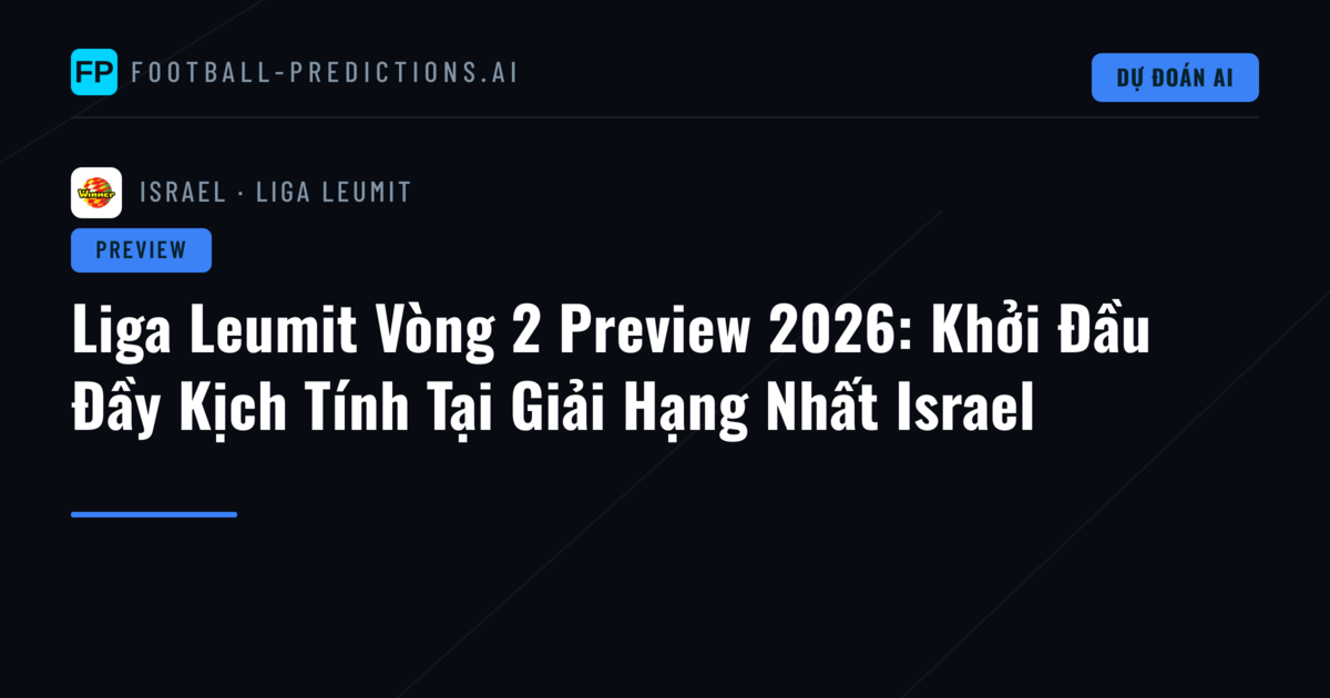 Liga Leumit Vòng 2 Preview 2026: Khởi Đầu Đầy Kịch Tính Tại Giải Hạng Nhất Israel