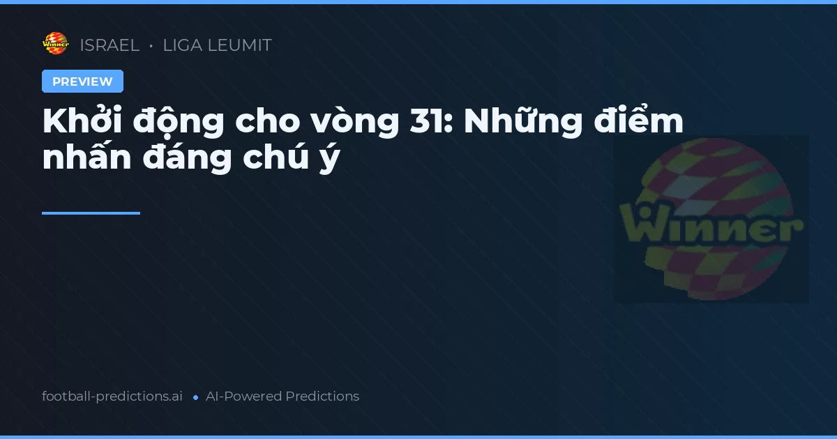 Khởi động cho vòng 31: Những điểm nhấn đáng chú ý