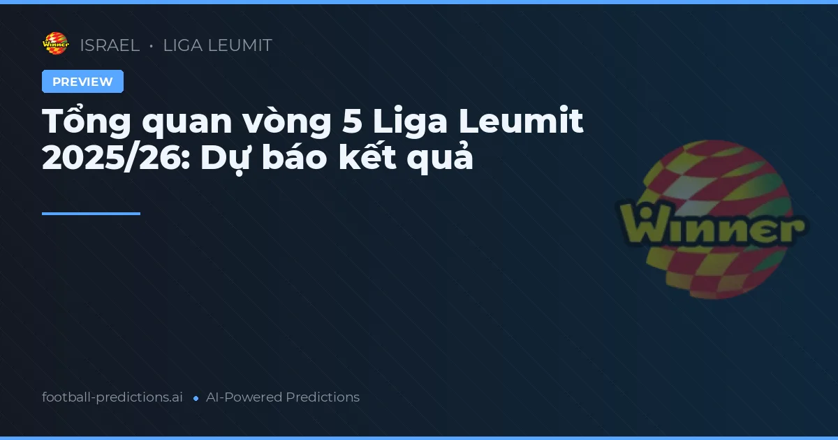 Tổng quan vòng 5 Liga Leumit 2025/26: Dự báo kết quả