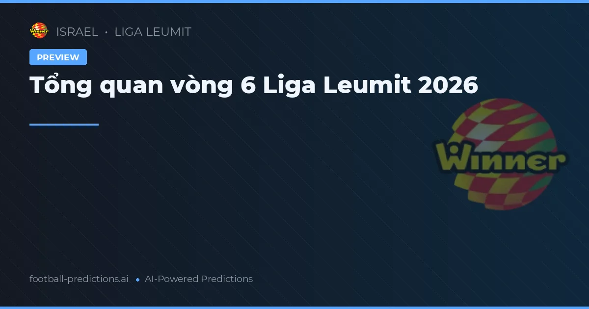 Tổng quan vòng 6 Liga Leumit 2026