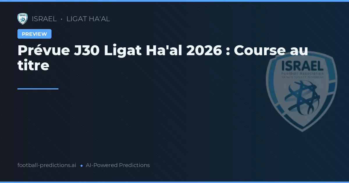 Prévue J30 Ligat Ha'al 2026 : Course au titre