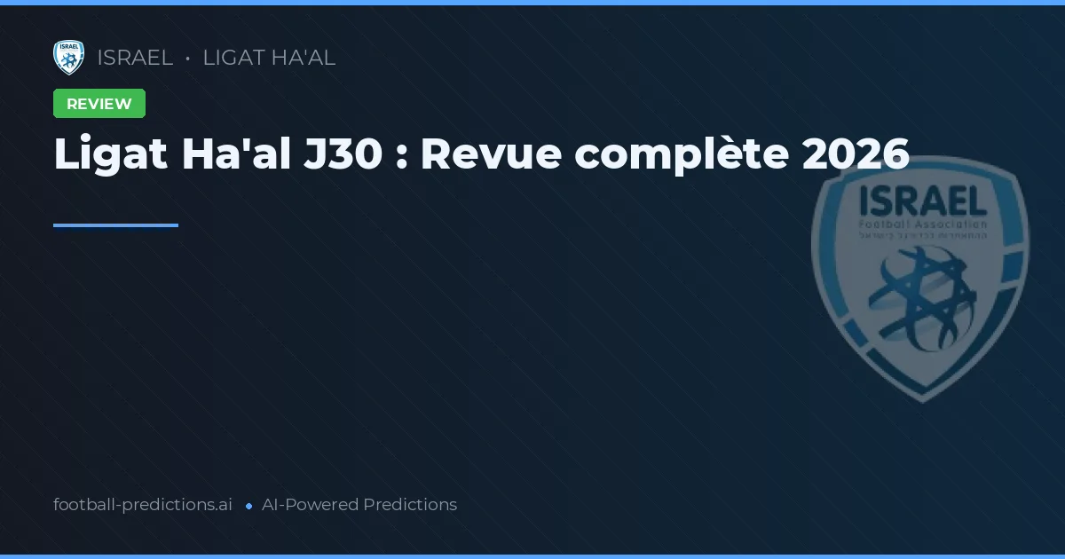 Ligat Ha'al J30 : Revue complète 2026