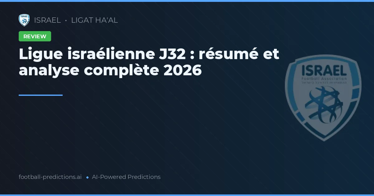 Ligue israélienne J32 : résumé et analyse complète 2026