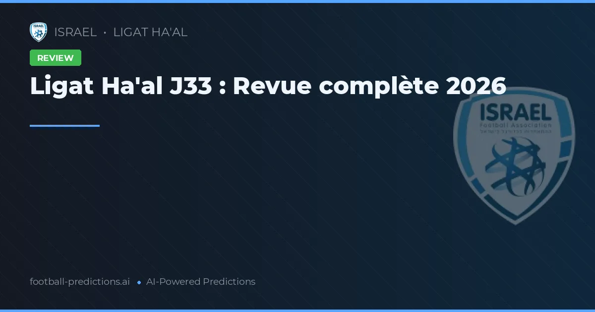 Ligat Ha'al J33 : Revue complète 2026
