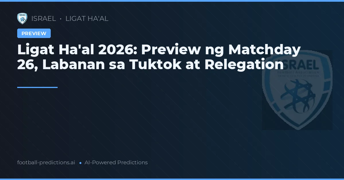 Ligat Ha'al 2026: Preview ng Matchday 26, Labanan sa Tuktok at Relegation