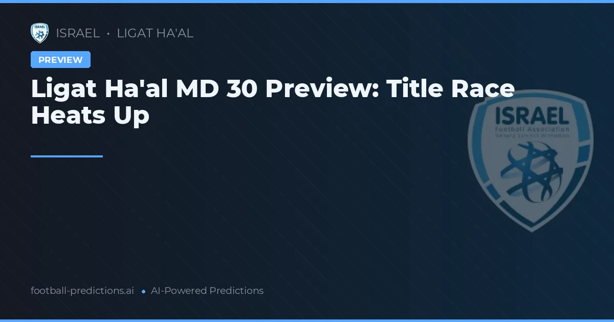 Ligat Ha'al MD 30 Preview: Title Race Heats Up