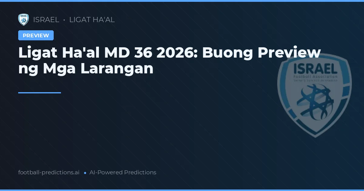 Ligat Ha'al MD 36 2026: Buong Preview ng Mga Larangan