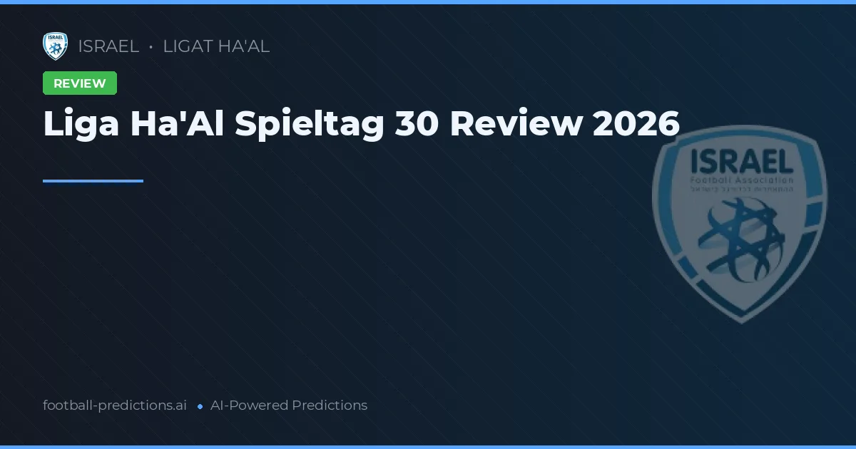 Liga Ha'Al Spieltag 30 Review 2026