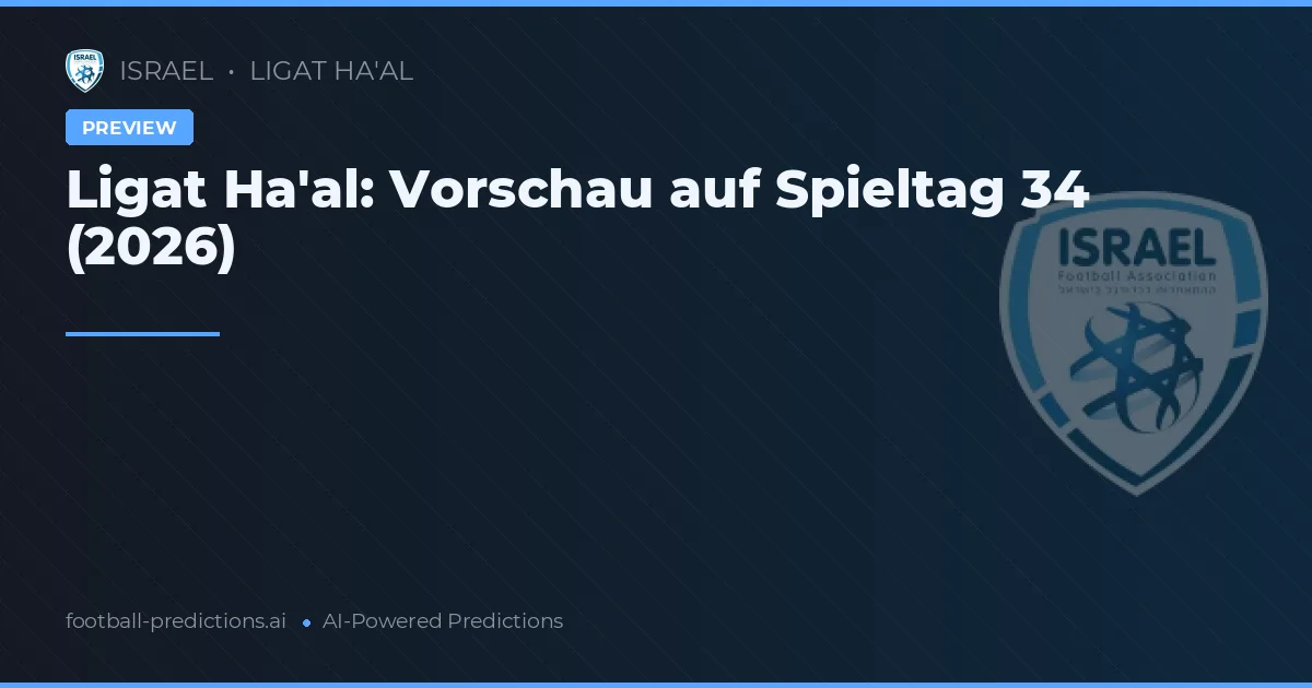 Ligat Ha'al: Vorschau auf Spieltag 34 (2026)