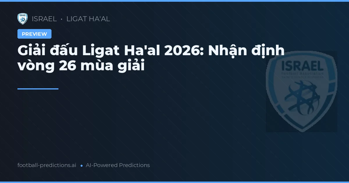 Giải đấu Ligat Ha'al 2026: Nhận định vòng 26 mùa giải