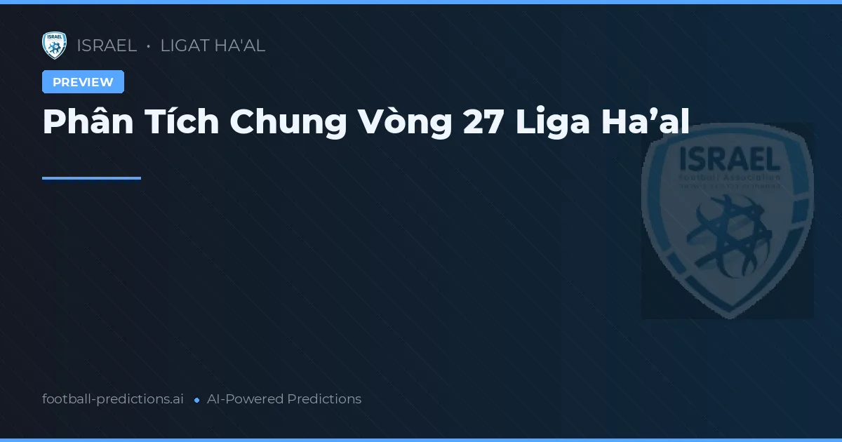 Phân Tích Chung Vòng 27 Liga Ha’al