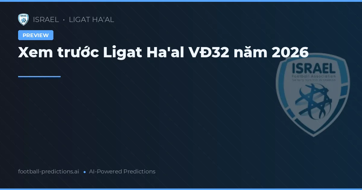 Xem trước Ligat Ha'al VĐ32 năm 2026