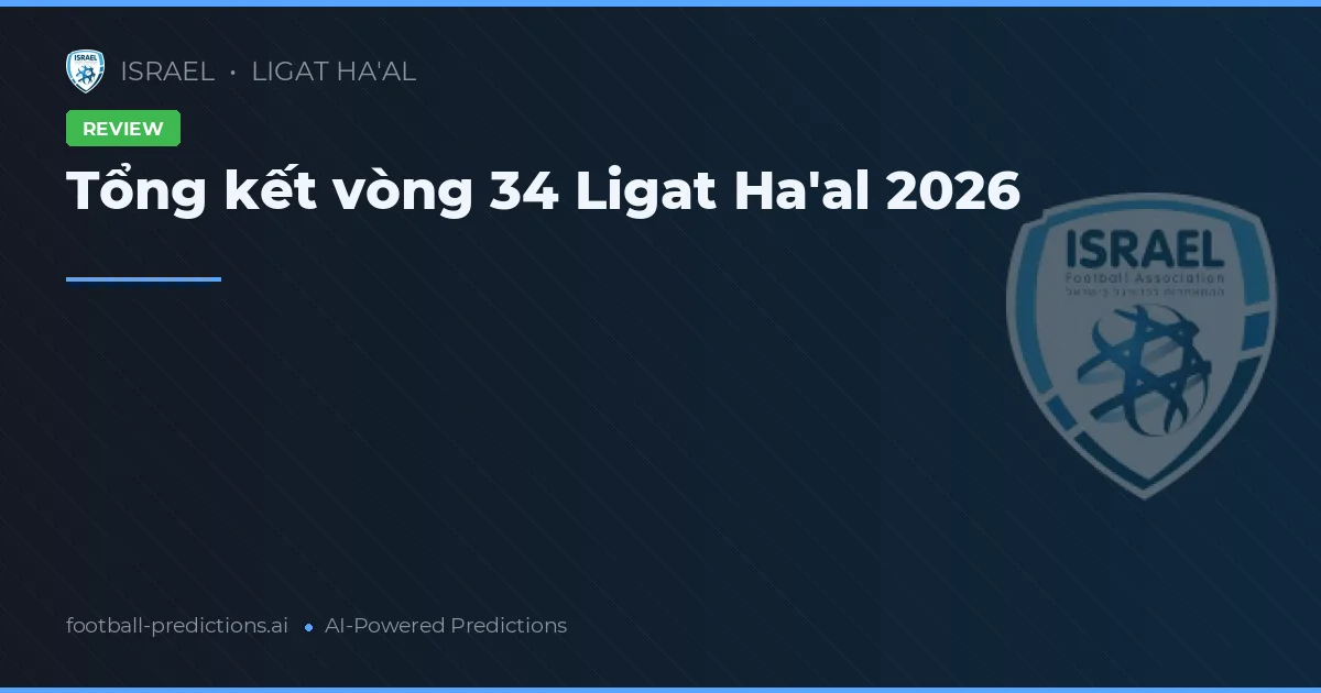 Tổng kết vòng 34 Ligat Ha'al 2026