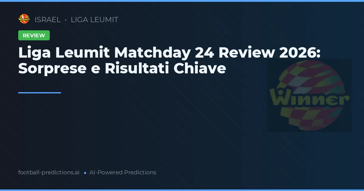 Liga Leumit Matchday 24 Review 2026: Sorprese e Risultati Chiave