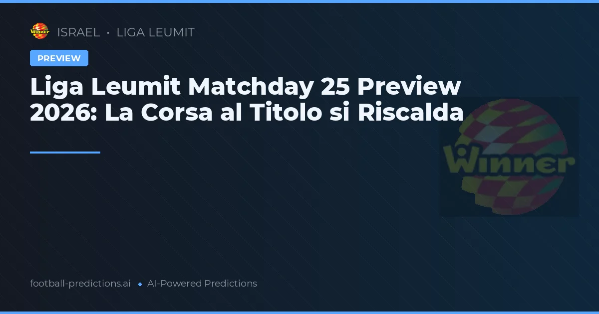 Liga Leumit Matchday 25 Preview 2026: La Corsa al Titolo si Riscalda