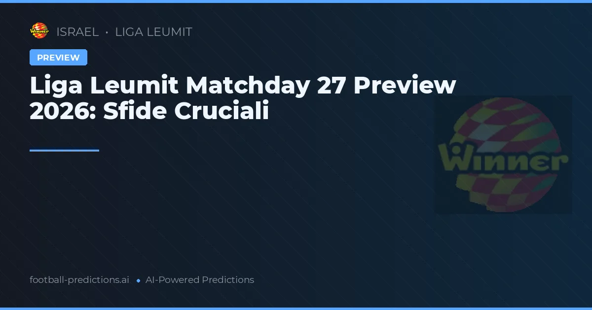 Liga Leumit Matchday 27 Preview 2026: Sfide Cruciali
