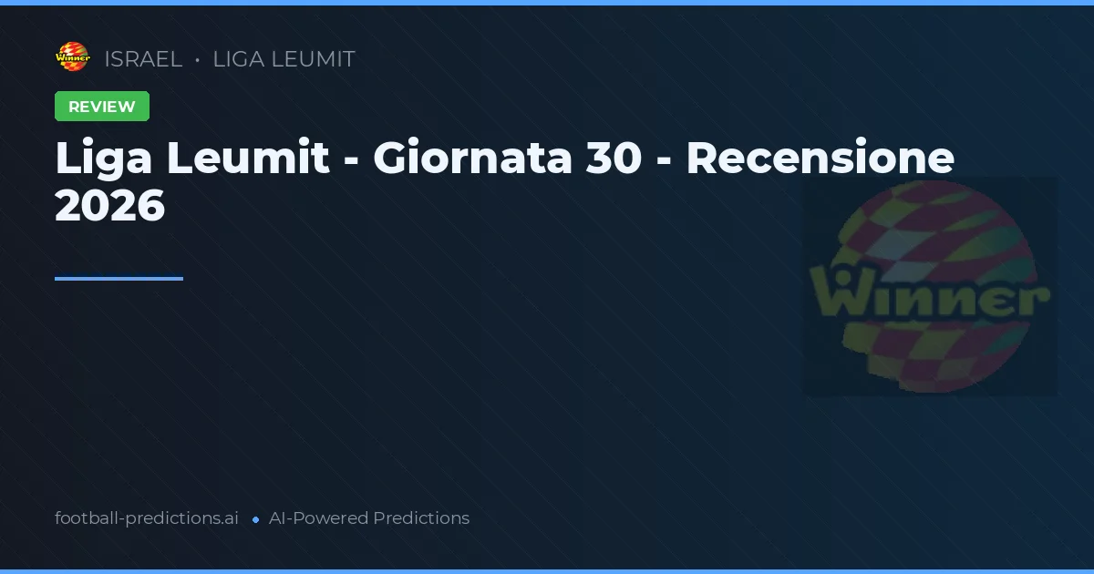 Liga Leumit - Giornata 30 - Recensione 2026
