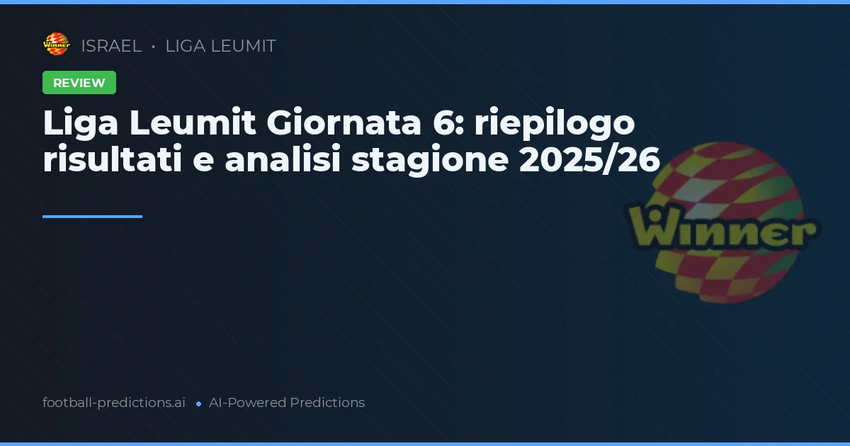 Liga Leumit Giornata 6: riepilogo risultati e analisi stagione 2025/26