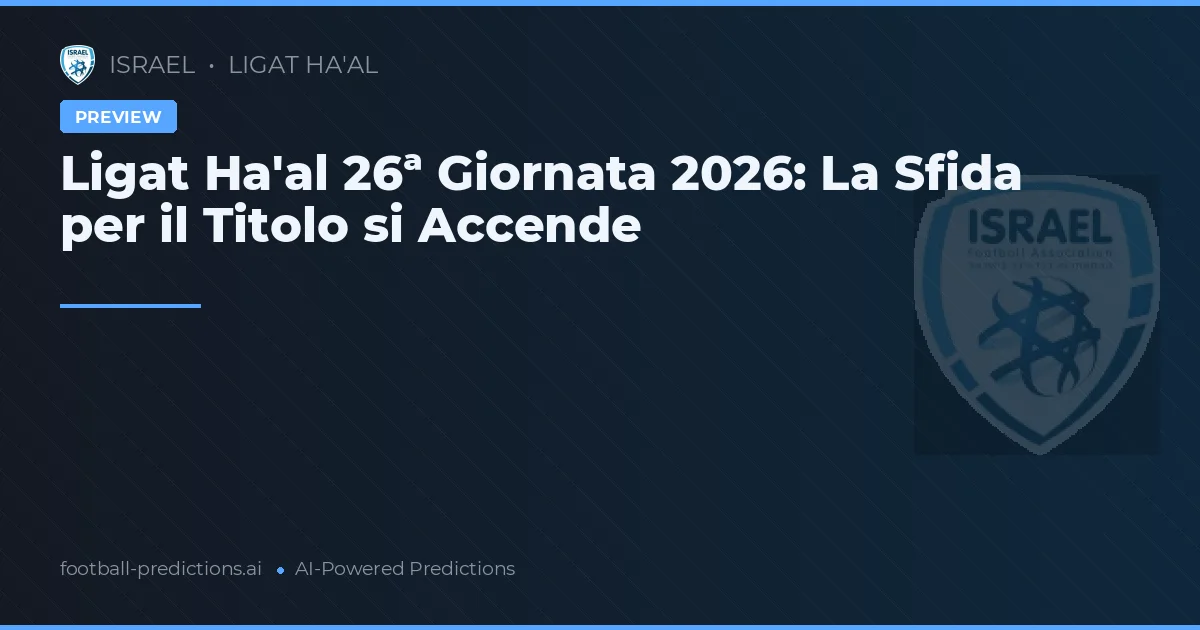 Ligat Ha'al 26ª Giornata 2026: La Sfida per il Titolo si Accende