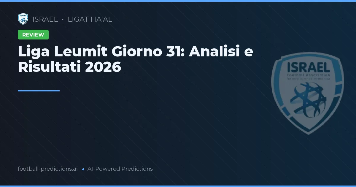 Liga Leumit Giorno 31: Analisi e Risultati 2026