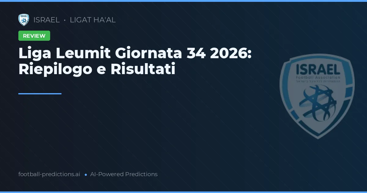 Liga Leumit Giornata 34 2026: Riepilogo e Risultati