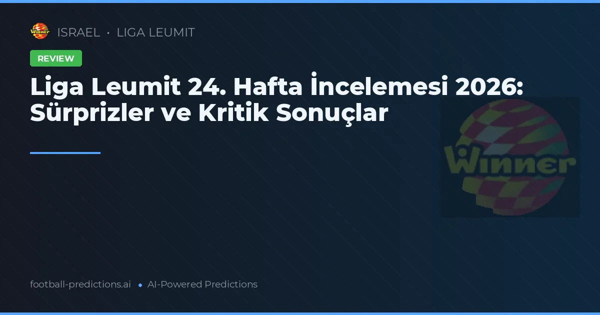 Liga Leumit 24. Hafta İncelemesi 2026: Sürprizler ve Kritik Sonuçlar