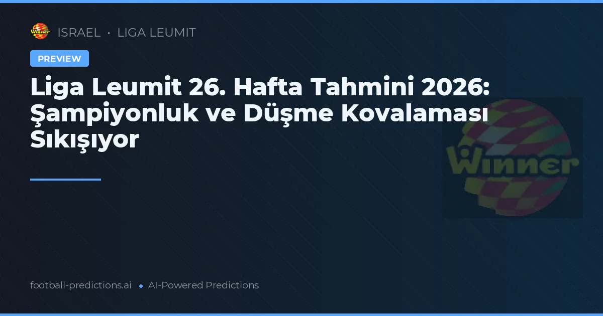 Liga Leumit 26. Hafta Tahmini 2026: Şampiyonluk ve Düşme Kovalaması Sıkışıyor