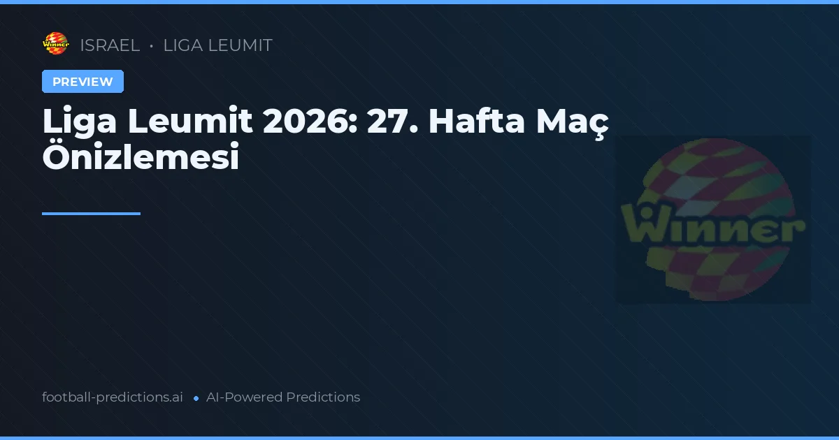 Liga Leumit 2026: 27. Hafta Maç Önizlemesi