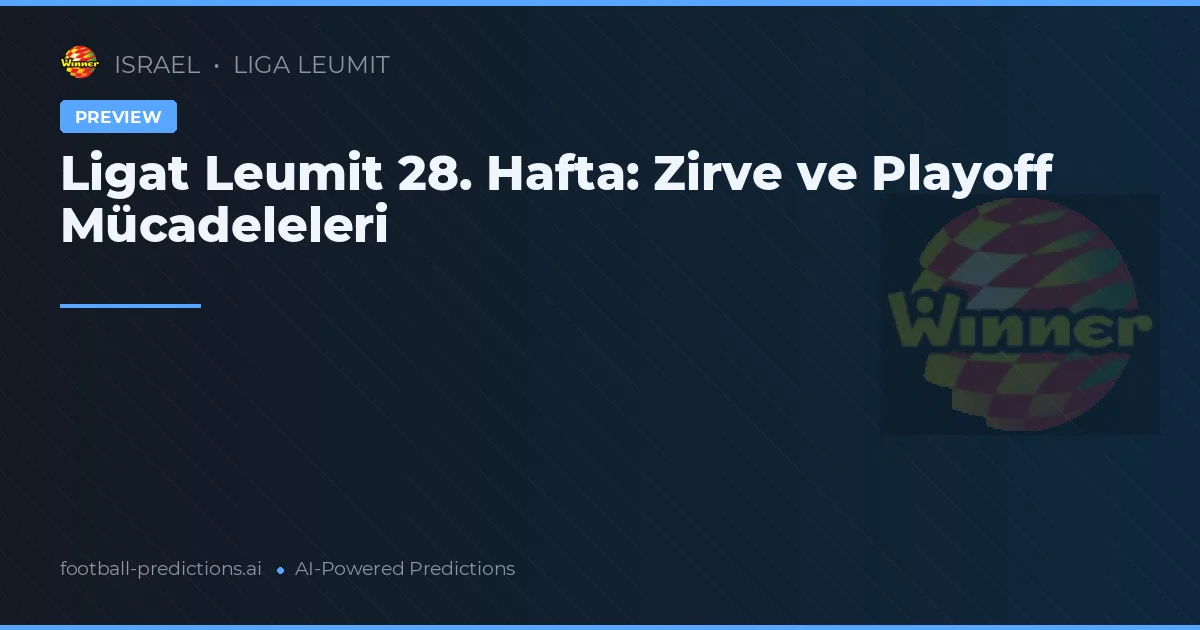 Ligat Leumit 28. Hafta: Zirve ve Playoff Mücadeleleri