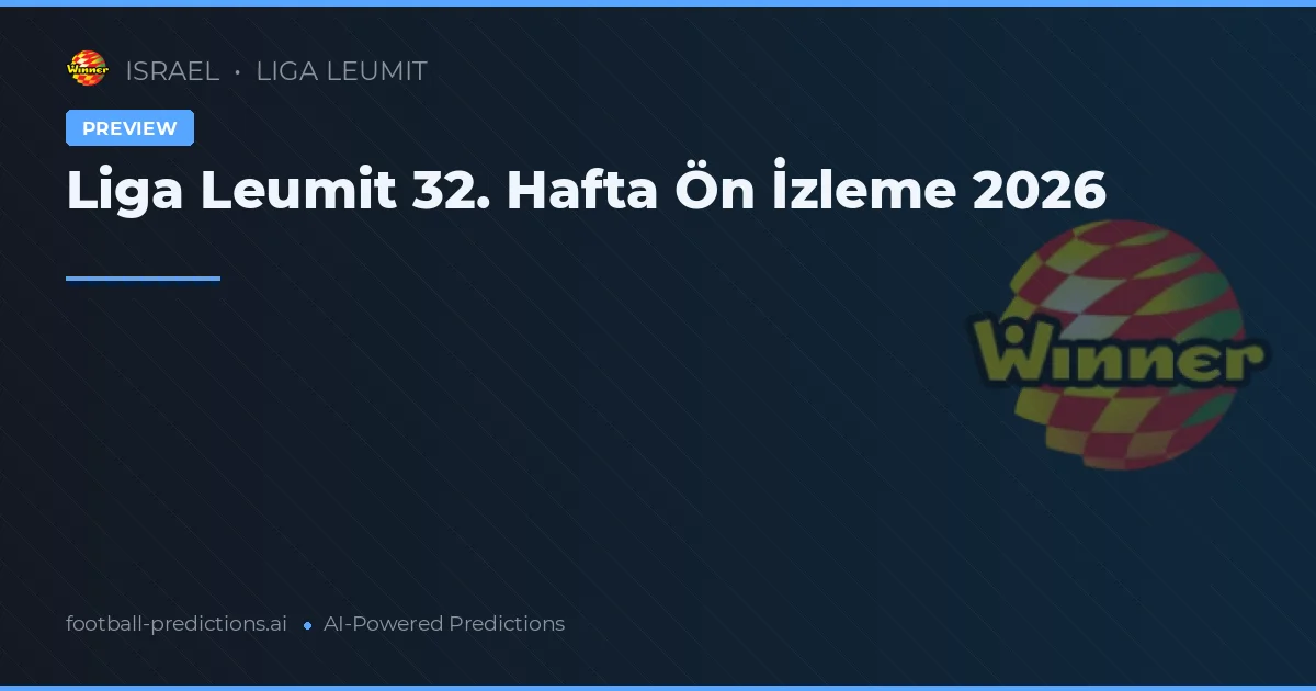 Liga Leumit 32. Hafta Ön İzleme 2026