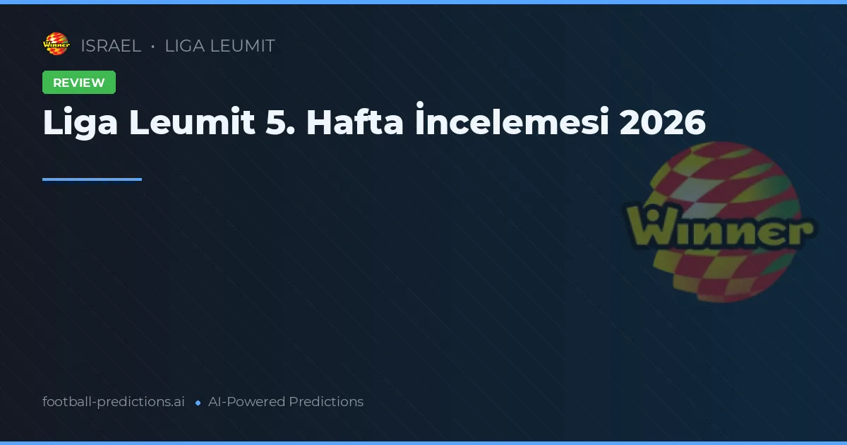 Liga Leumit 5. Hafta İncelemesi 2026