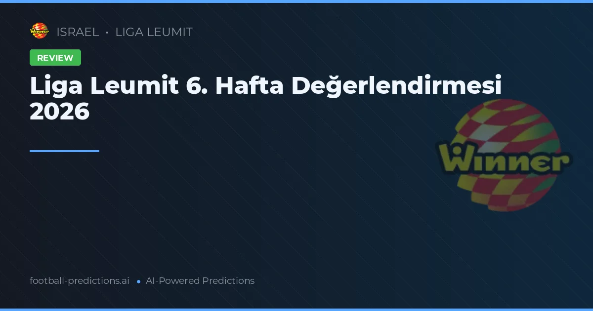 Liga Leumit 6. Hafta Değerlendirmesi 2026