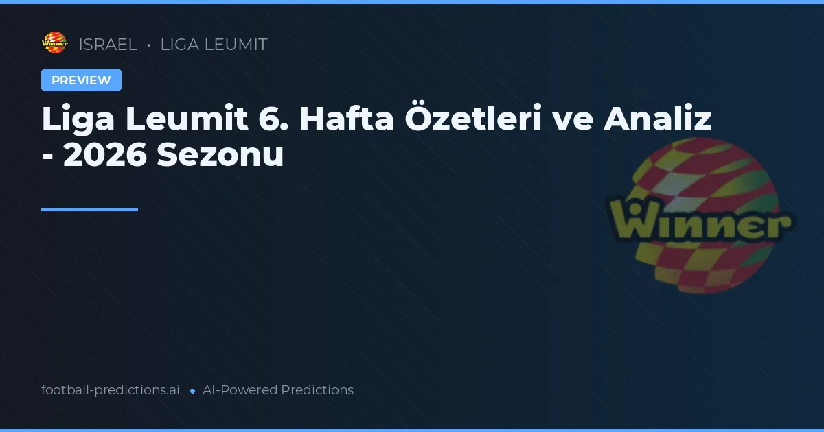 Liga Leumit 6. Hafta Özetleri ve Analiz - 2026 Sezonu