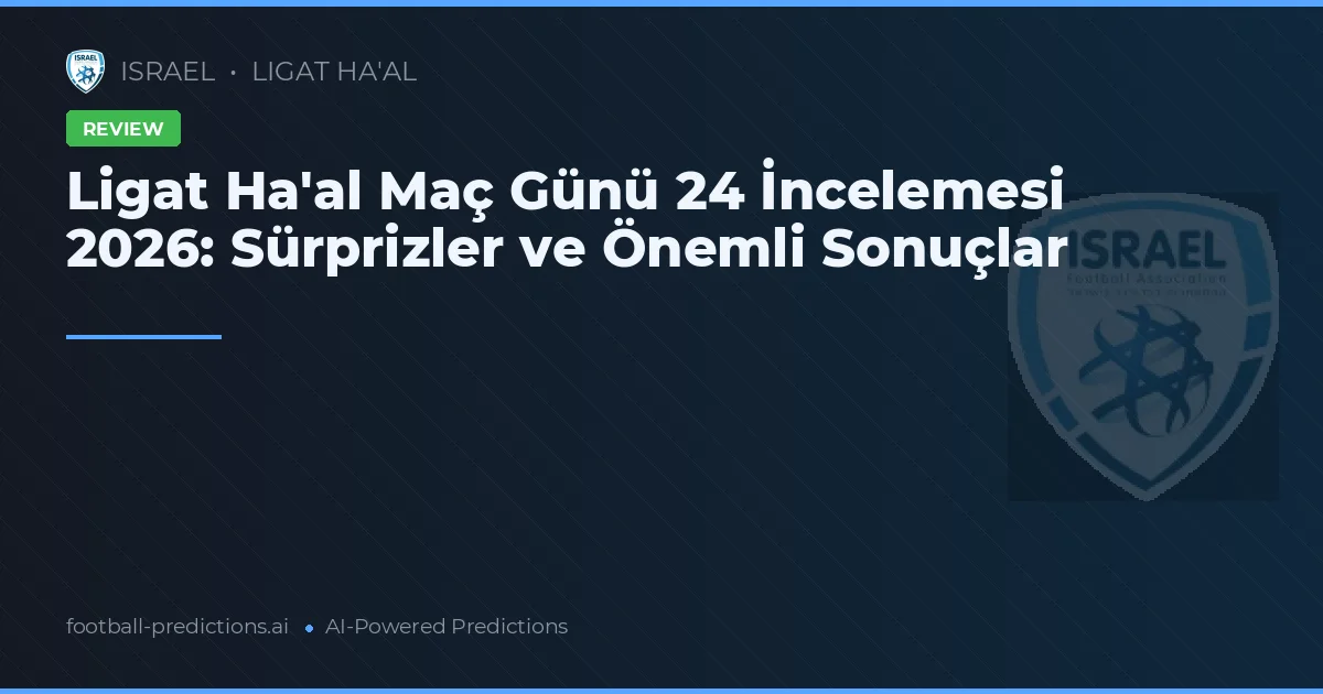 Ligat Ha'al Maç Günü 24 İncelemesi 2026: Sürprizler ve Önemli Sonuçlar