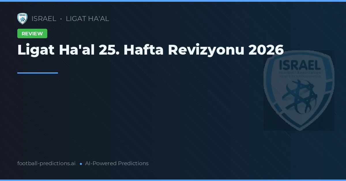 Ligat Ha'al 25. Hafta Revizyonu 2026
