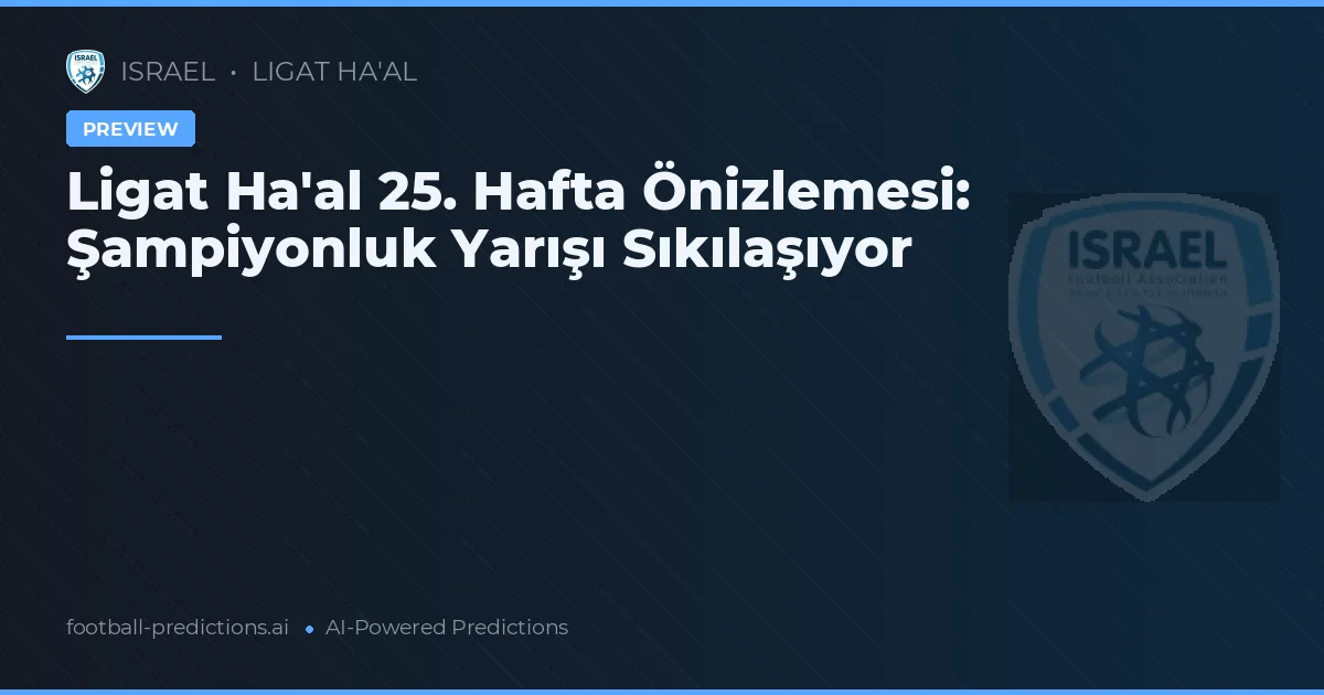 Ligat Ha'al 25. Hafta Önizlemesi: Şampiyonluk Yarışı Sıkılaşıyor