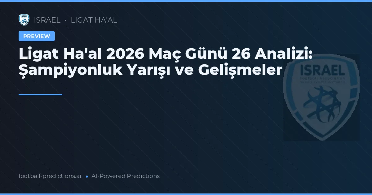 Ligat Ha'al 2026 Maç Günü 26 Analizi: Şampiyonluk Yarışı ve Gelişmeler