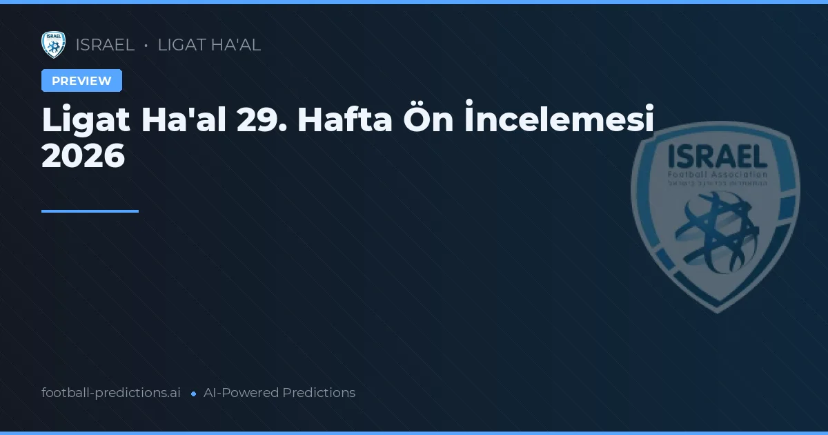 Ligat Ha'al 29. Hafta Ön İncelemesi 2026
