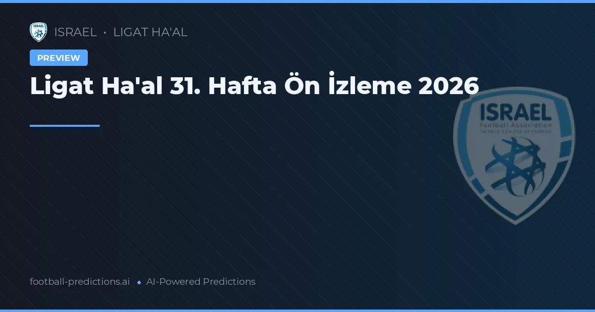Ligat Ha'al 31. Hafta Ön İzleme 2026