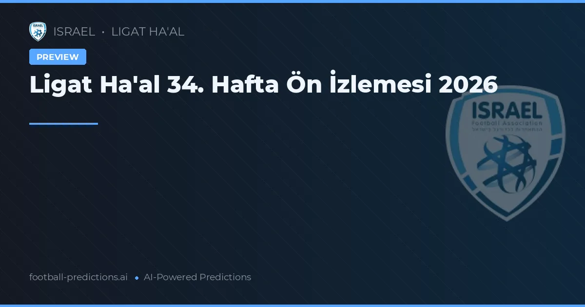 Ligat Ha'al 34. Hafta Ön İzlemesi 2026