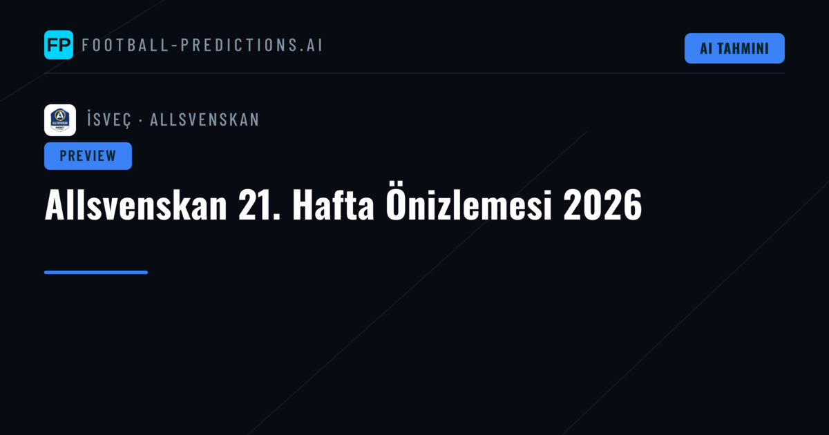 Allsvenskan 21. Hafta Önizlemesi 2026