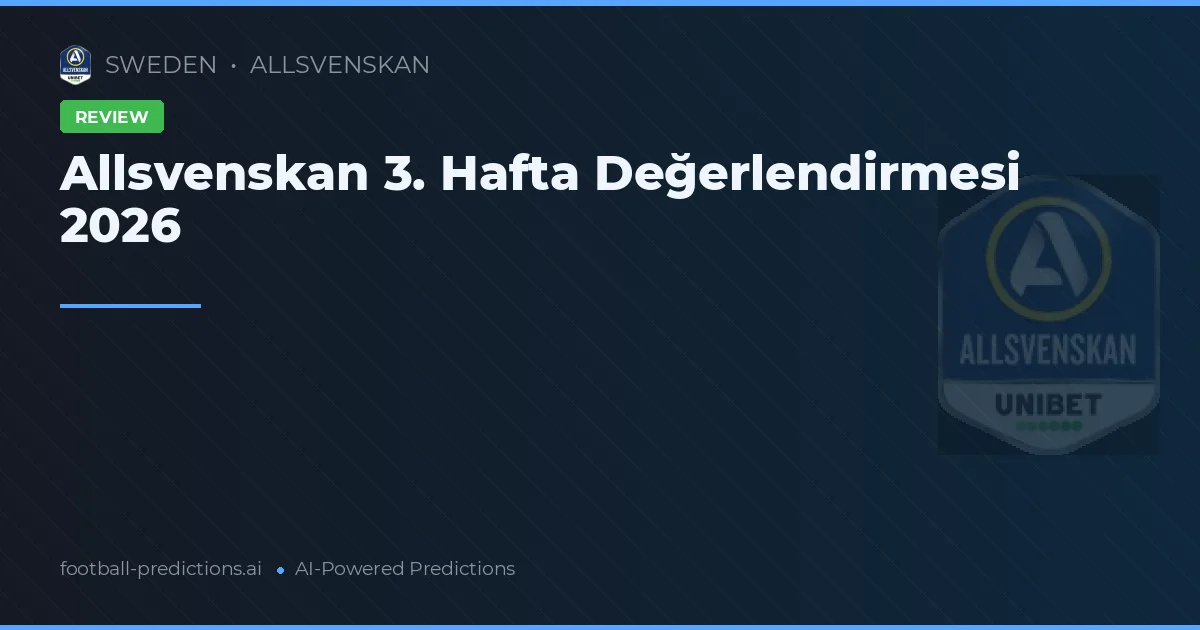 Allsvenskan 3. Hafta Değerlendirmesi 2026