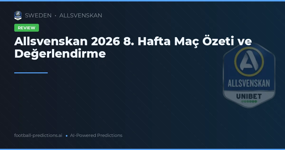 Allsvenskan 2026 8. Hafta Maç Özeti ve Değerlendirme